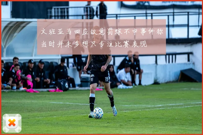 文班亚马回应故意罚球不中事件称当时并未多想只专注比赛表现