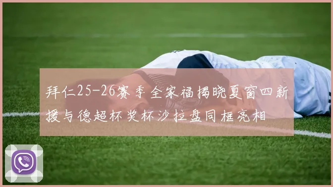 拜仁25-26赛季全家福揭晓夏窗四新援与德超杯奖杯沙拉盘同框亮相